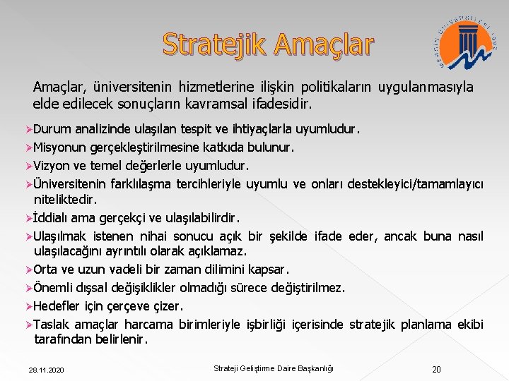 Stratejik Amaçlar, üniversitenin hizmetlerine ilişkin politikaların uygulanmasıyla elde edilecek sonuçların kavramsal ifadesidir. ØDurum analizinde