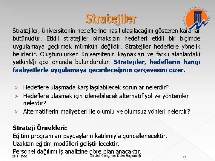 Stratejiler, üniversitenin hedeflerine nasıl ulaşılacağını gösteren kararlar bütünüdür. Etkili stratejiler olmaksızın hedefleri etkili bir