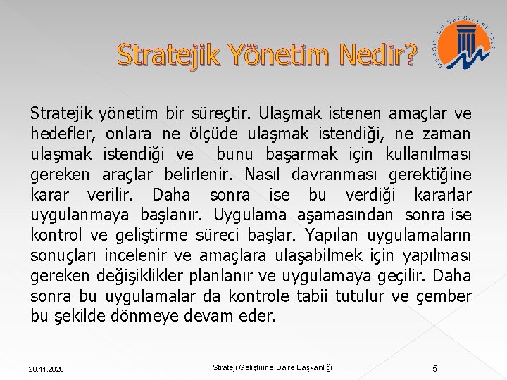 Stratejik Yönetim Nedir? Stratejik yönetim bir süreçtir. Ulaşmak istenen amaçlar ve hedefler, onlara ne