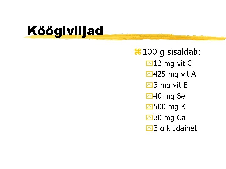 Köögiviljad z 100 g sisaldab: y 12 mg vit C y 425 mg vit