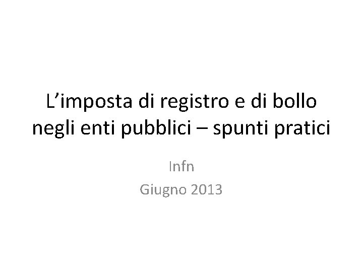 L’imposta di registro e di bollo negli enti pubblici – spunti pratici Infn Giugno