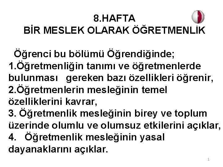 8. HAFTA BİR MESLEK OLARAK ÖĞRETMENLİK Öğrenci bu bölümü Öğrendiğinde; 1. Öğretmenliğin tanımı ve