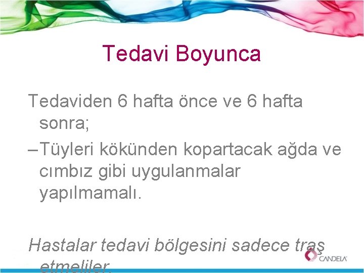 Tedavi Boyunca Tedaviden 6 hafta önce ve 6 hafta sonra; – Tüyleri kökünden kopartacak
