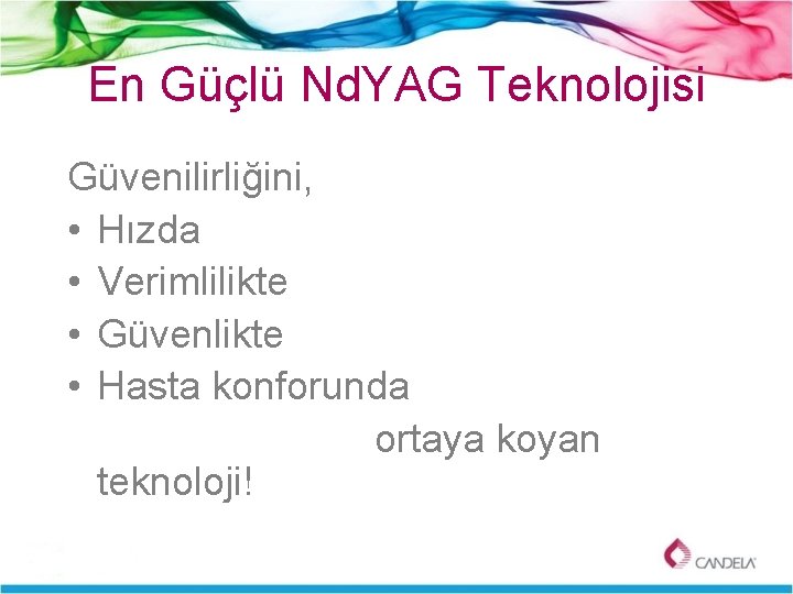 En Güçlü Nd. YAG Teknolojisi Güvenilirliğini, • Hızda • Verimlilikte • Güvenlikte • Hasta
