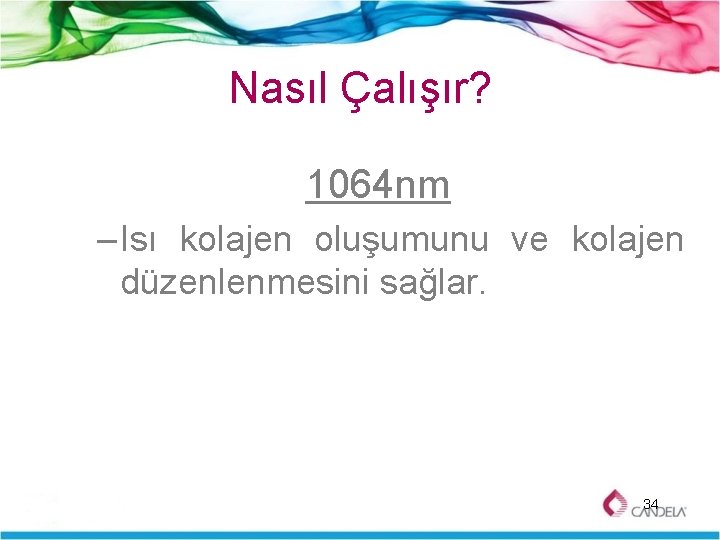 Nasıl Çalışır? 1064 nm – Isı kolajen oluşumunu ve kolajen düzenlenmesini sağlar. 34 
