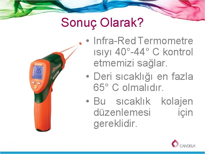 Sonuç Olarak? • Infra-Red Termometre ısıyı 40°-44° C kontrol etmemizi sağlar. • Deri sıcaklığı