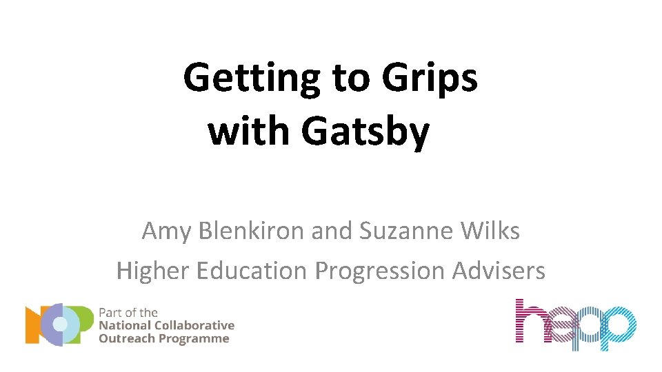 Getting to Grips with Gatsby Amy Blenkiron and Suzanne Wilks Higher Education Progression Advisers