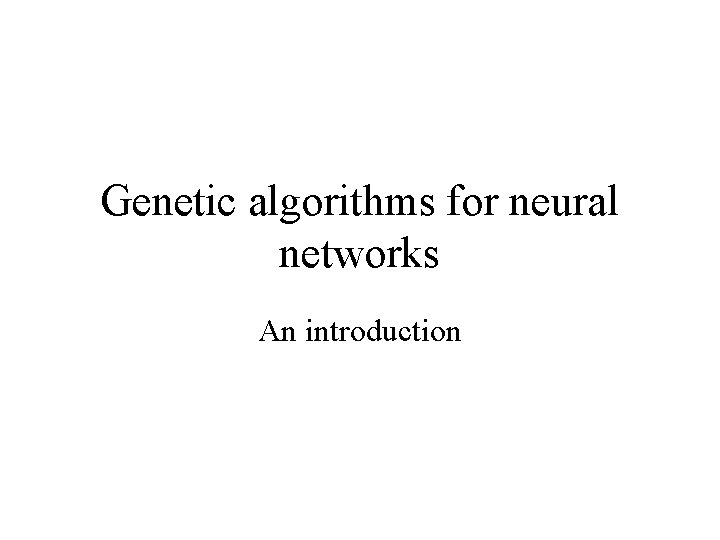 Genetic algorithms for neural networks An introduction 