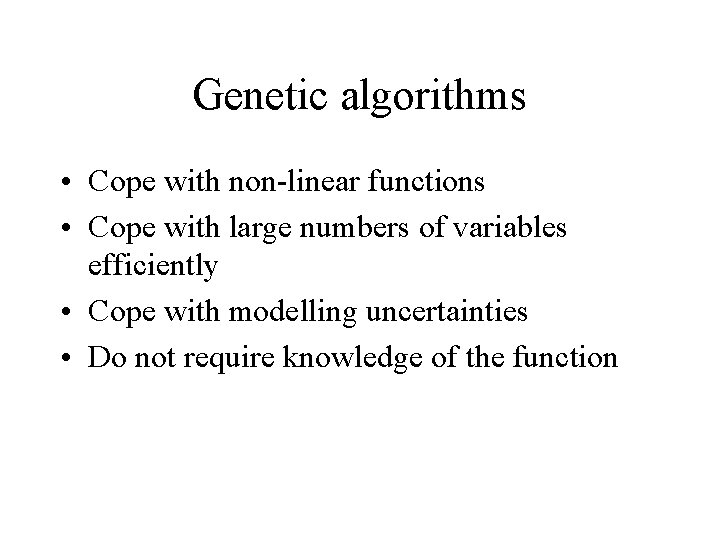 Genetic algorithms • Cope with non-linear functions • Cope with large numbers of variables