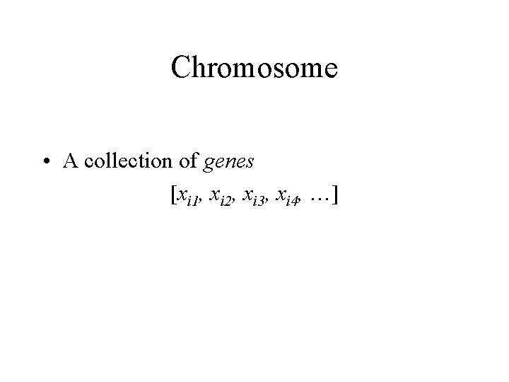 Chromosome • A collection of genes [xi 1, xi 2, xi 3, xi 4,