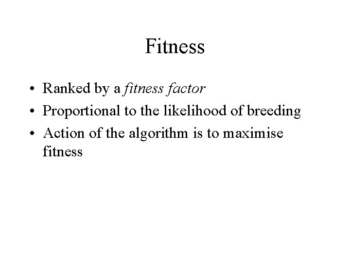 Fitness • Ranked by a fitness factor • Proportional to the likelihood of breeding