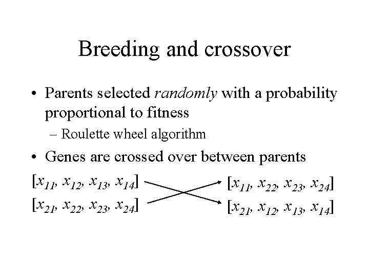 Breeding and crossover • Parents selected randomly with a probability proportional to fitness –