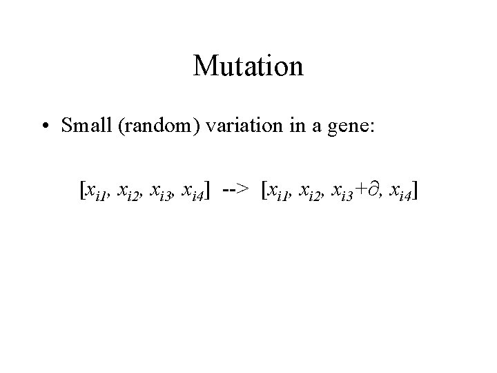 Mutation • Small (random) variation in a gene: [xi 1, xi 2, xi 3,