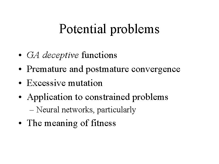 Potential problems • • GA deceptive functions Premature and postmature convergence Excessive mutation Application