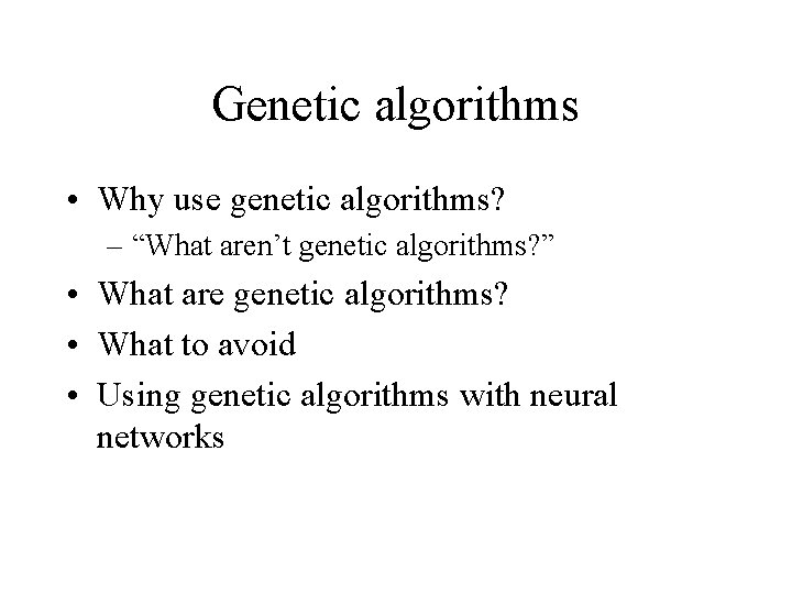 Genetic algorithms • Why use genetic algorithms? – “What aren’t genetic algorithms? ” •