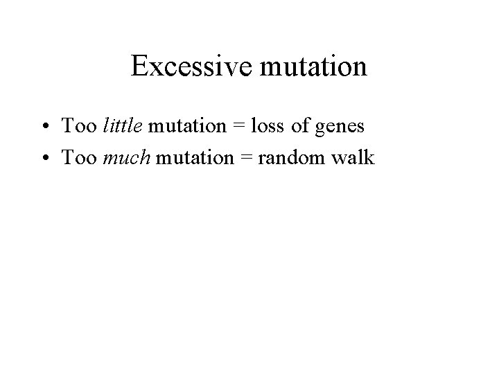 Excessive mutation • Too little mutation = loss of genes • Too much mutation