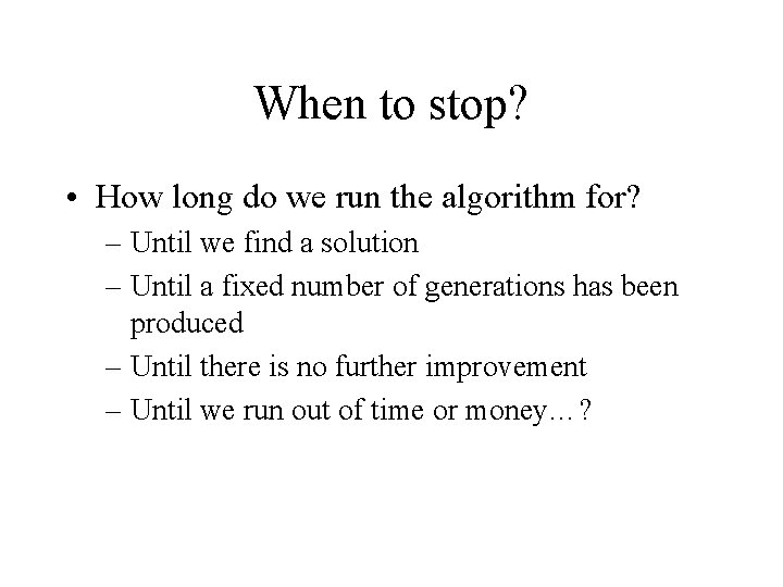 When to stop? • How long do we run the algorithm for? – Until