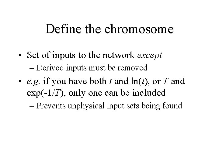 Define the chromosome • Set of inputs to the network except – Derived inputs