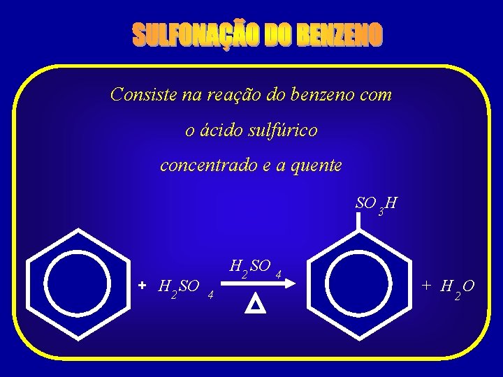 Consiste na reação do benzeno com o ácido sulfúrico concentrado e a quente SO