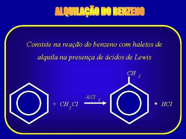 Consiste na reação do benzeno com haletos de alquila na presença de ácidos de