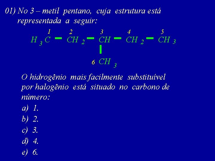 01) No 3 – metil pentano, cuja estrutura está representada a seguir: 1 H
