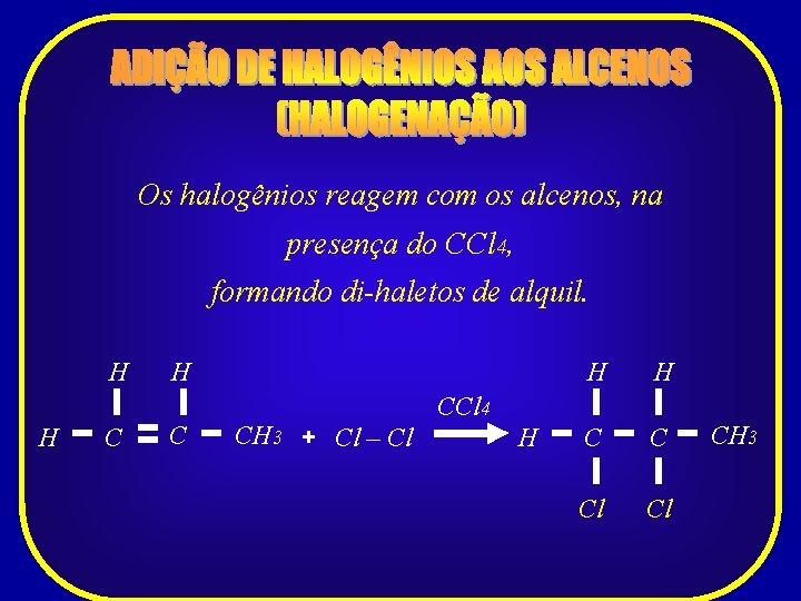 Os halogênios reagem com os alcenos, na presença do CCl 4, formando di-haletos de