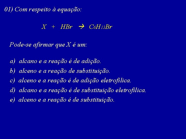 01) Com respeito à equação: X + HBr C 6 H 13 Br Pode-se
