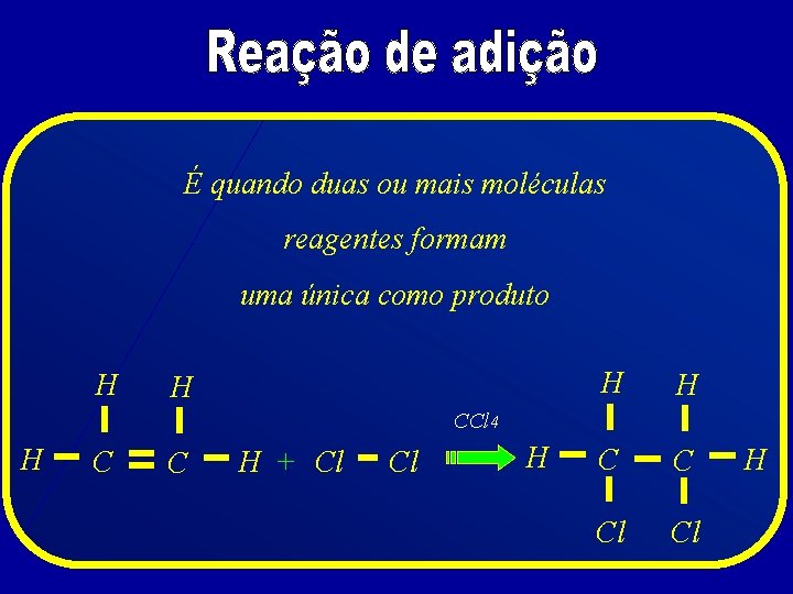 É quando duas ou mais moléculas reagentes formam uma única como produto H H