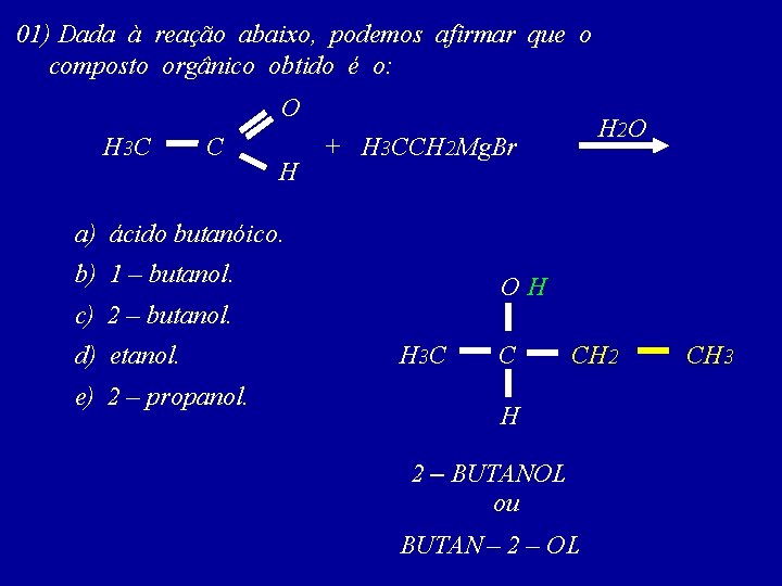 01) Dada à reação abaixo, podemos afirmar que o composto orgânico obtido é o: