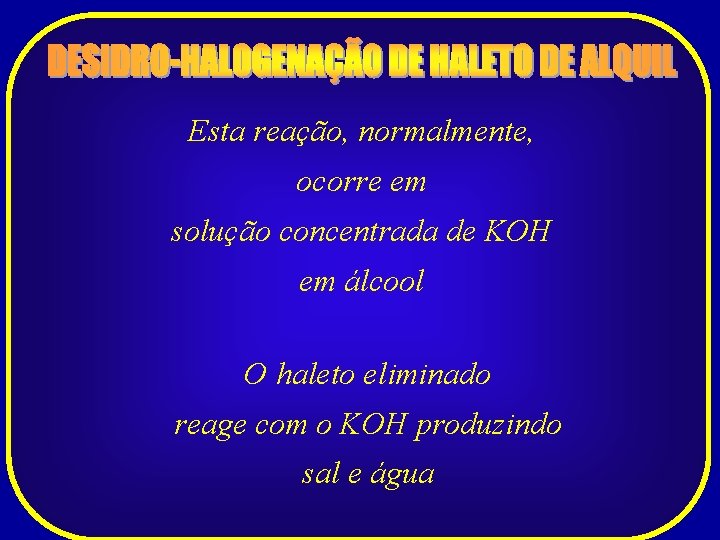 Esta reação, normalmente, ocorre em solução concentrada de KOH em álcool O haleto eliminado