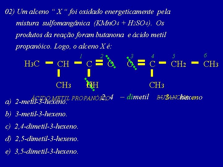 02) Um alceno “ X “ foi oxidado energeticamente pela mistura sulfomangânica (KMn. O