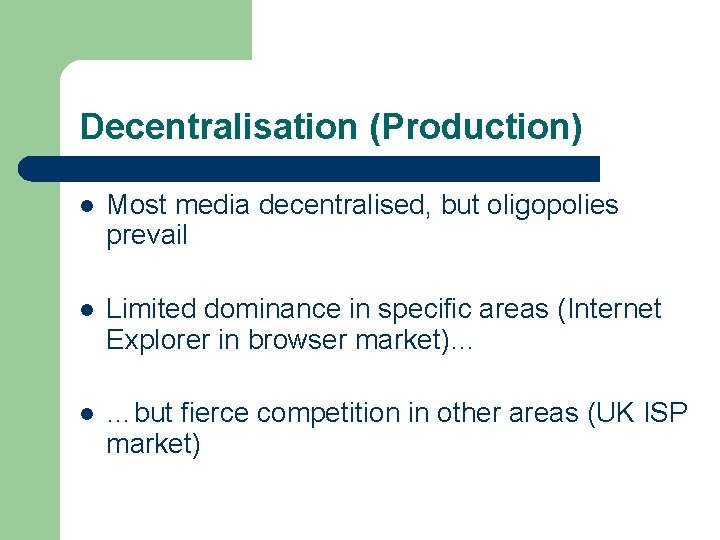 Decentralisation (Production) l Most media decentralised, but oligopolies prevail l Limited dominance in specific