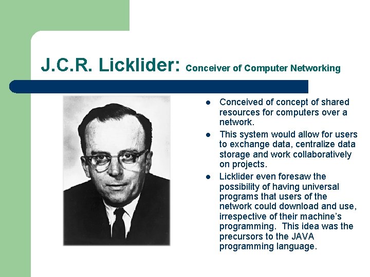 J. C. R. Licklider: Conceiver of Computer Networking l l l Conceived of concept