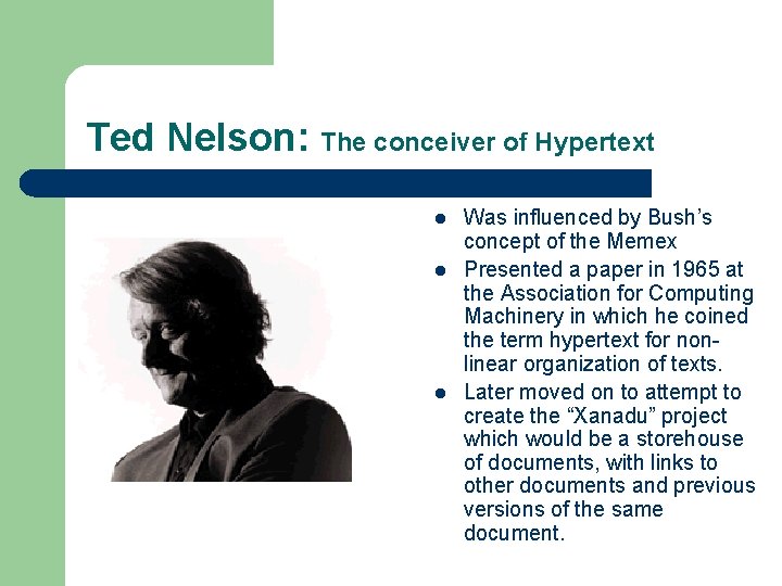 Ted Nelson: The conceiver of Hypertext l l l Was influenced by Bush’s concept