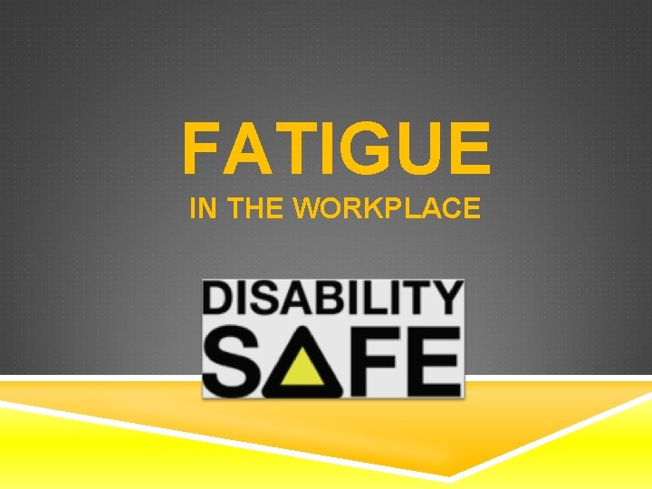 FATIGUE IN THE WORKPLACE 