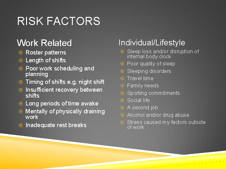 RISK FACTORS Work Related Roster patterns Length of shifts Poor work scheduling and planning