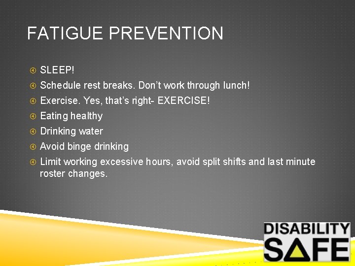 FATIGUE PREVENTION SLEEP! Schedule rest breaks. Don’t work through lunch! Exercise. Yes, that’s right-