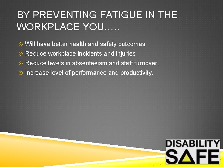BY PREVENTING FATIGUE IN THE WORKPLACE YOU…. . Will have better health and safety