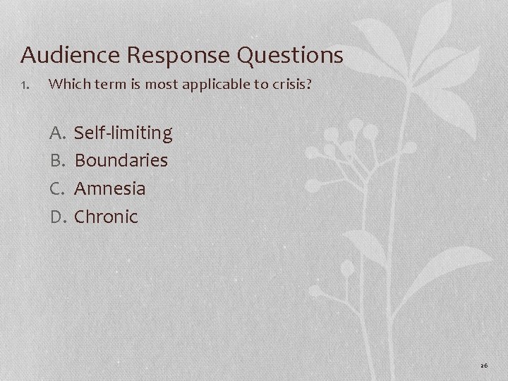 Audience Response Questions 1. Which term is most applicable to crisis? A. B. C.
