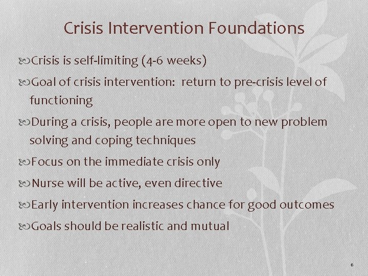 Crisis Intervention Foundations Crisis is self-limiting (4 -6 weeks) Goal of crisis intervention: return