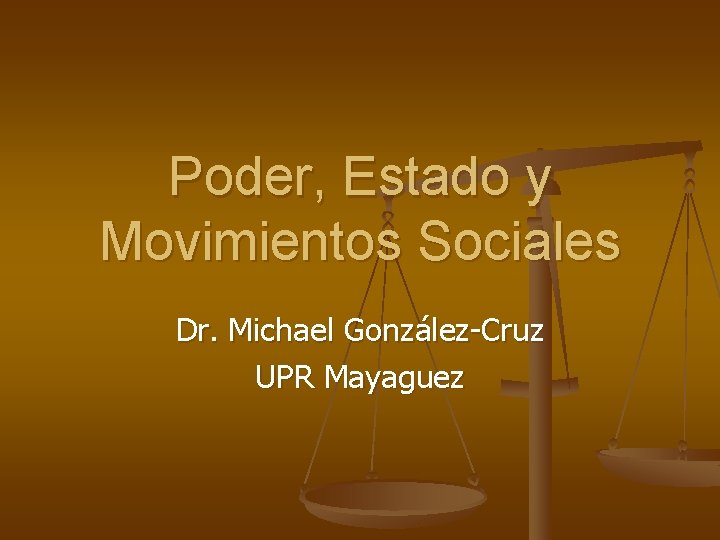 Poder, Estado y Movimientos Sociales Dr. Michael González-Cruz UPR Mayaguez 