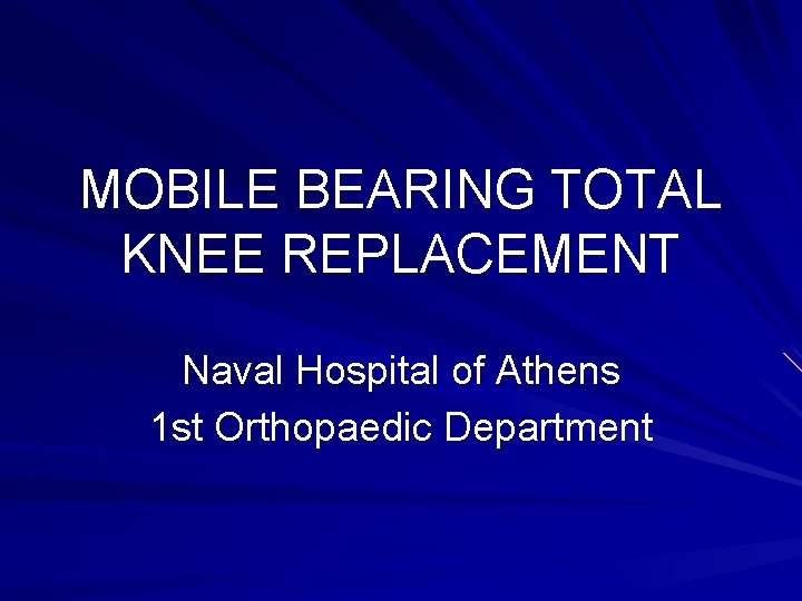 MOBILE BEARING TOTAL KNEE REPLACEMENT Naval Hospital of Athens 1 st Orthopaedic Department 