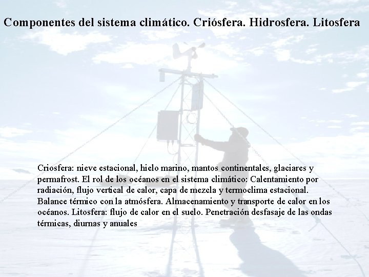 Componentes del sistema climático. Criósfera. Hidrosfera. Litosfera Criosfera: nieve estacional, hielo marino, mantos continentales, Componentes del sistema climático. Criósfera. Hidrosfera. Litosfera Criosfera: nieve estacional, hielo marino, mantos continentales,