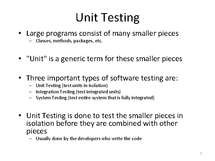 Unit Testing • Large programs consist of many smaller pieces – Classes, methods, packages,