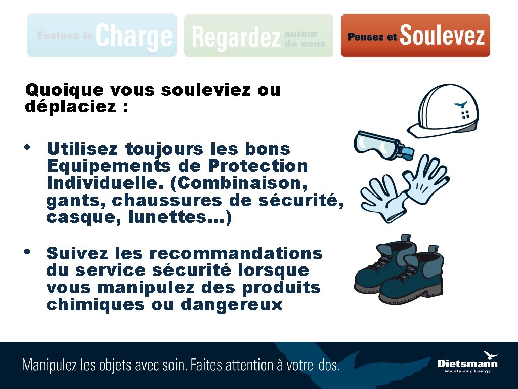 Quoique vous souleviez ou déplaciez : • Utilisez toujours les bons Equipements de Protection