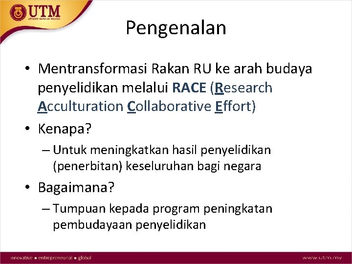Pengenalan • Mentransformasi Rakan RU ke arah budaya penyelidikan melalui RACE (Research Acculturation Collaborative