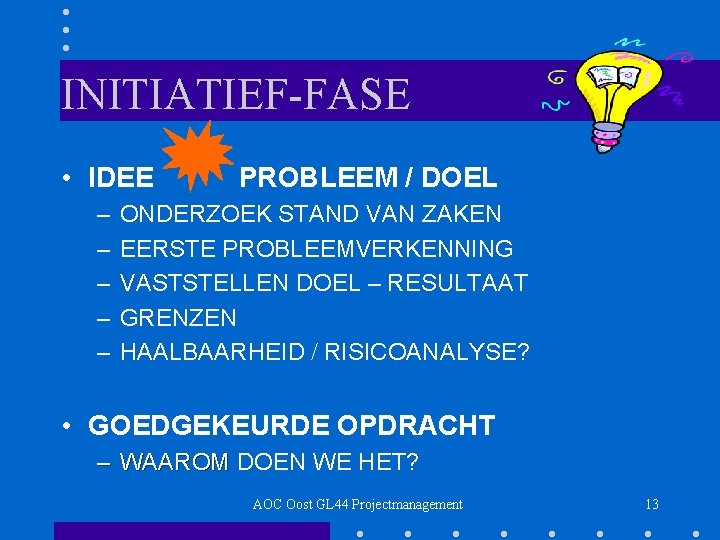 INITIATIEF-FASE • IDEE – – – PROBLEEM / DOEL ONDERZOEK STAND VAN ZAKEN EERSTE