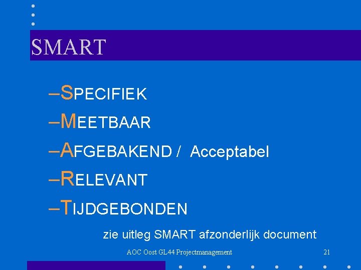 SMART –SPECIFIEK –MEETBAAR –AFGEBAKEND / Acceptabel –RELEVANT –TIJDGEBONDEN zie uitleg SMART afzonderlijk document AOC