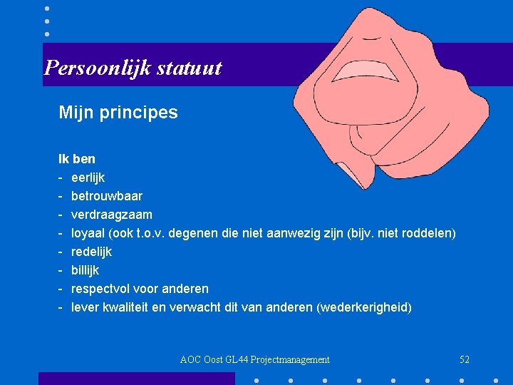 Persoonlijk statuut Mijn principes Ik ben - eerlijk - betrouwbaar - verdraagzaam - loyaal