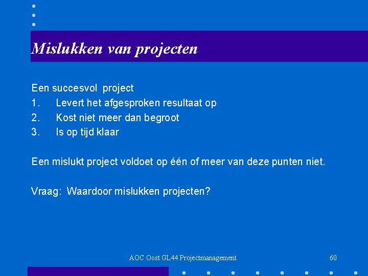 Mislukken van projecten Een succesvol project 1. Levert het afgesproken resultaat op 2. Kost